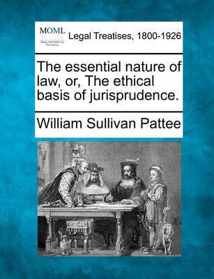 The Essential Nature of Law, Or, the Ethical Basis of Jurisprudence.(English, Paperback, Pattee William Sullivan)