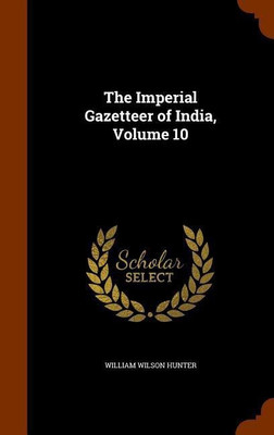 The Imperial Gazetteer of India, Volume 10(English, Hardcover, Hunter William Wilson Sir)