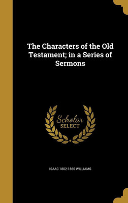 The Characters of the Old Testament; in a Series of Sermons(English, Hardcover, Williams Isaac 1802-1865)
