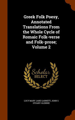 Greek Folk Poesy, Annotated Translations From the Whole Cycle of Romaic Folk-verse and Folk-prose; Volume 2(English, Hardcover, Garnett Lucy Mary Jane)