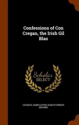 Confessions of Con Cregan, the Irish Gil Blas(English, Hardcover, Lever Charles James)