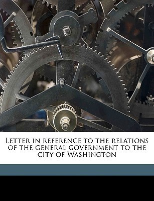 Letter in Reference to the Relations of the General Government to the City of Washington(English, Paperback, unknown)