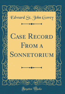 Case Record from a Sonnetorium (Classic Reprint)(English, Hardcover, Gorey Edward St. John)