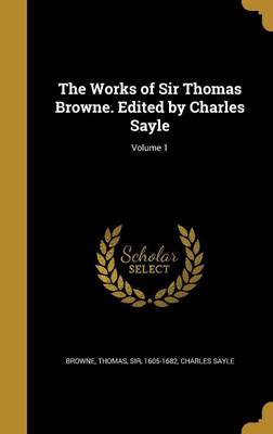 The Works of Sir Thomas Browne. Edited by Charles Sayle; Volume 1(English, Hardcover, Sayle Charles)