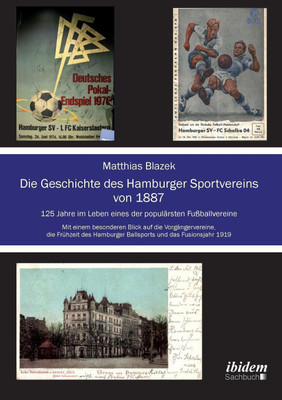 Die Geschichte des Hamburger Sportvereins von 1887. 125 Jahre im Leben eines der popul rsten Fu ballvereine. Mit einem besonderen Blick auf die Vorg ngervereine, die Fr hzeit des Hamburger Ballsports und das Fusionsjahr 1919(German, Paperback, Blazek Matthias) Die Geschichte des Hamburger Sportvereins von 1887. 125 Jahre im Leben eines der popul rsten Fu ballvereine. Mit einem besonderen Blick auf die Vorg ngervereine, die Fr hzeit des Hamburger Ballsports und das Fusionsjahr 1919(German, Paperback, Blazek Matthias)