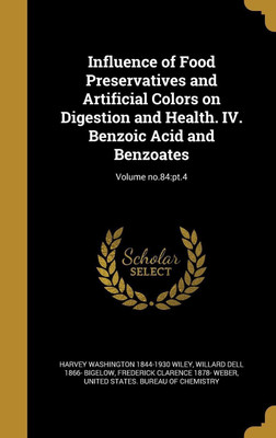 Influence of Food Preservatives and Artificial Colors on Digestion and Health. IV. Benzoic Acid and Benzoates; Volume no.84(English, Hardcover, Wiley Harvey Washington 1844-1930)