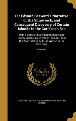 Sir Edward Seaward's Narrative of His Shipwreck, and Consequent Discovery of Certain Islands in the Caribbean Sea(English, Hardcover, Porter Jane 1776-1850)