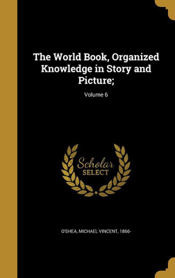The World Book, Organized Knowledge in Story and Picture;; Volume 6(English, Hardcover, unknown)