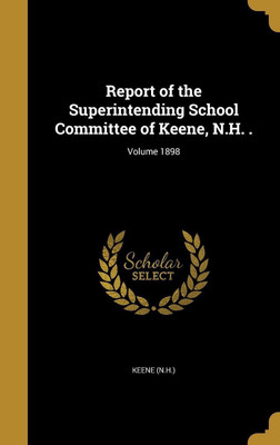 Report of the Superintending School Committee of Keene, N.H. .; Volume 1898(English, Hardcover, unknown)