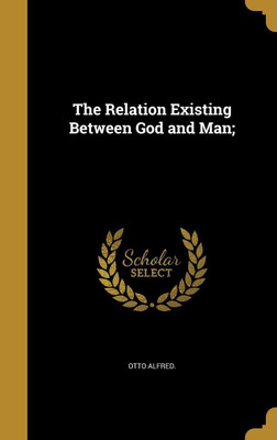 The Relation Existing Between God and Man;(English, Hardcover, unknown)