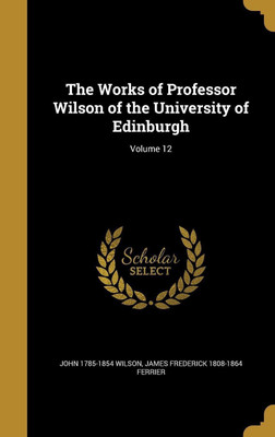 The Works of Professor Wilson of the University of Edinburgh; Volume 12(English, Hardcover, Wilson John 1785-1854)