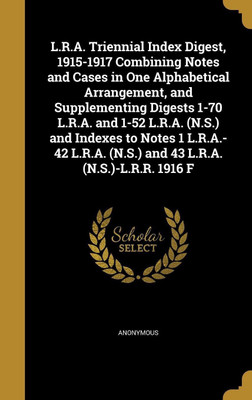 L.R.A. Triennial Index Digest, 1915-1917 Combining Notes and Cases in One Alphabetical Arrangement, and Supplementing Digests 1-70 L.R.A. and 1-52 L.R.A. (N.S.) and Indexes to Notes 1 L.R.A.-42 L.R.A. (N.S.) and 43 L.R.A. (N.S.)-L.R.R. 1916 F(English, Hardcover, unknown) L.R.A. Triennial Index Digest, 1915-1917 Combining Notes and Cases in One Alphabetical Arrangement, and Supplementing Digests 1-70 L.R.A. and 1-52 L.R.A. (N.S.) and Indexes to Notes 1 L.R.A.-42 L.R.A. (N.S.) and 43 L.R.A. (N.S.)-L.R.R. 1916 F(English, Hardcover, unknown)