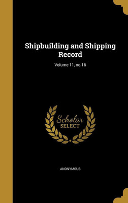 Shipbuilding and Shipping Record; Volume 11, no.16(English, Hardcover, unknown)