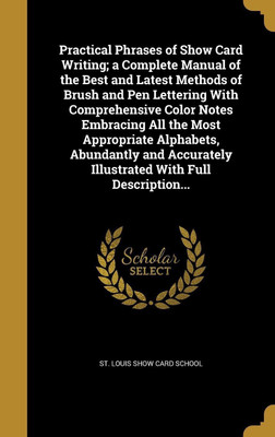 Practical Phrases of Show Card Writing; a Complete Manual of the Best and Latest Methods of Brush and Pen Lettering With Comprehensive Color Notes Embracing All the Most Appropriate Alphabets, Abundantly and Accurately Illustrated With Full Description...(English, Hardcover, unknown)