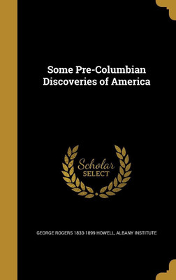 Some Pre-Columbian Discoveries of America(English, Hardcover, Howell George Rogers 1833-1899)