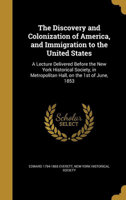 The Discovery and Colonization of America, and Immigration to the United States(English, Hardcover, Everett Edward 1794-1865)