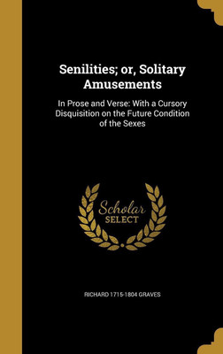 Senilities; or, Solitary Amusements(English, Hardcover, Graves Richard 1715-1804)