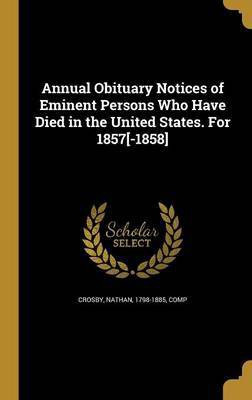 Annual Obituary Notices of Eminent Persons Who Have Died in the United States. For 1857[-1858](English, Hardcover, unknown)
