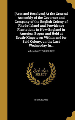 [Acts and Resolves] At the General Assembly of the Governor and Company of the English Colony of Rhode-Island and Providence Plantations in New-England in America, Begun and Held at South-Kingstown Within and for Said Colony, on the Last Wednesday In...; V(English, Hardcover, unknown)