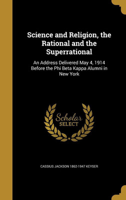 Science and Religion, the Rational and the Superrational(English, Hardcover, Keyser Cassius Jackson 1862-1947)