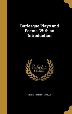Burlesque Plays and Poems; With an Introduction(English, Hardcover, Morley Henry 1822-1894)