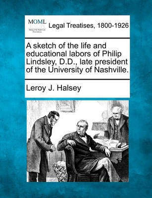 A Sketch of the Life and Educational Labors of Philip Lindsley, D.D., Late President of the University of Nashville.(English, Paperback, Halsey Leroy J)