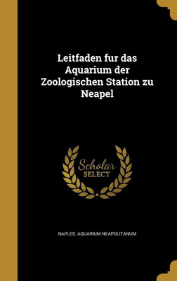Leitfaden fur das Aquarium der Zoologischen Station zu Neapel(German, Hardcover, unknown)
