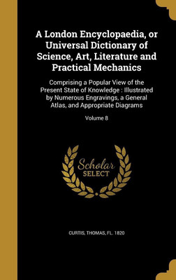 A London Encyclopaedia, or Universal Dictionary of Science, Art, Literature and Practical Mechanics(English, Hardcover, unknown)
