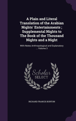 A Plain and Literal Translation of the Arabian Nights' Entertainments; Supplemental Nights to The Book of the Thousand Nights and a Night(English, Hardcover, Burton Richard Francis Sir Sir)