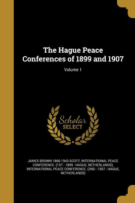 The Hague Peace Conferences of 1899 and 1907; Volume 1(English, Paperback, Scott James Brown 1866-1943)