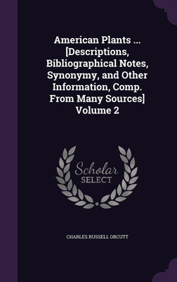 American Plants ... [Descriptions, Bibliographical Notes, Synonymy, and Other Information, Comp. From Many Sources] Volume 2(English, Hardcover, Orcutt Charles Russell)