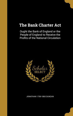 The Bank Charter Act(English, Hardcover, Duncan Jonathan 1799-1865)