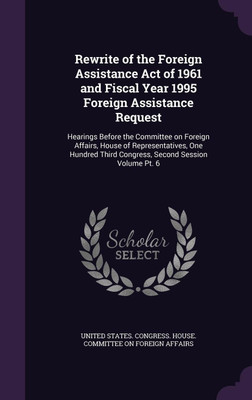 Rewrite of the Foreign Assistance Act of 1961 and Fiscal Year 1995 Foreign Assistance Request(English, Hardcover, unknown)