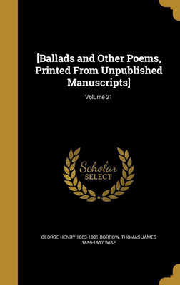 [Ballads and Other Poems, Printed From Unpublished Manuscripts]; Volume 21(English, Hardcover, Borrow George Henry 1803-1881)