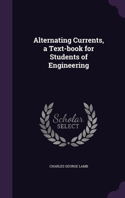 Alternating Currents, a Text-book for Students of Engineering(English, Hardcover, Lamb Charles George)