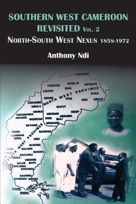 Southern West Cameroon Revisited Volume Two. North-South West Nexus 1858-1972(English, Paperback, Ndi Anthony)
