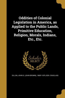 Oddities of Colonial Legislation in America, as Applied to the Public Lands, Primitive Education, Religion, Morals, Indians, Etc., Etc.(English, Paperback, Douglass Ben)