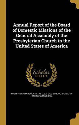 Annual Report of the Board of Domestic Missions of the General Assembly of the Presbyterian Church in the United States of America(English, Hardcover, unknown)