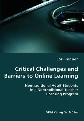 Critical Challenges and Barriers to Online Learning- Nontraditional Adult Students in a Nontraditional Teacher Licensing Program(English, Paperback, Tanner Lori)