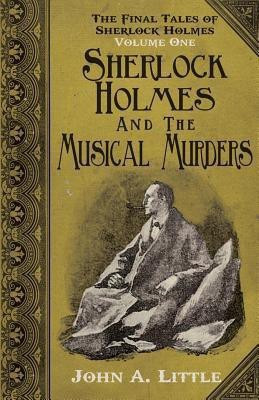 The Final Tales of Sherlock Holmes - Volume 1 - The Musical Murders: Volume one(English, Paperback, Little John A.)