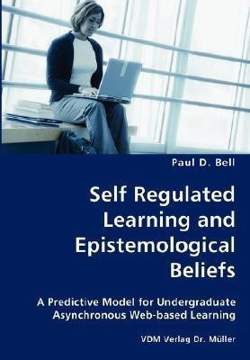 Self Regulated Learning and Epistemological Beliefs- A Predictive Model for Undergraduate Asynchronous Web-based Learning(English, Paperback, Bell Paul D)