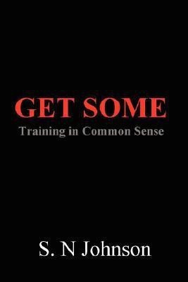 Get Some: Training In Common Sense(English, Paperback, Johnson S. N)