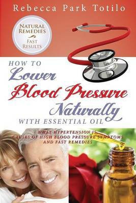 How to Lower Your Blood Pressure Naturally with Essential Oil(English, Paperback, Totilo Rebecca Park)