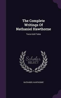 The Complete Writings of Nathaniel Hawthorne(English, Hardcover, Hawthorne Nathaniel)