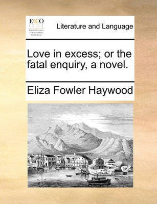 Love in Excess; Or the Fatal Enquiry, a Novel.(English, Paperback, Haywood Eliza Fowler)