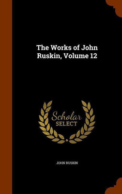 The Works of John Ruskin, Volume 12(English, Hardcover, Ruskin John)