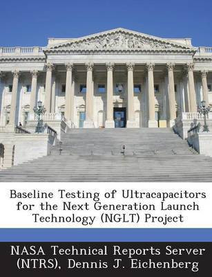 Baseline Testing of Ultracapacitors for the Next Generation Launch Technology (Nglt) Project(English, Paperback, Eichenberg Dennis J)