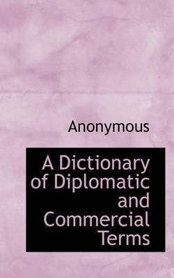 A Dictionary of Diplomatic and Commercial Terms(English, Paperback, Anonymous)