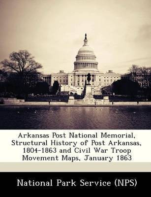 Arkansas Post National Memorial, Structural History of Post Arkansas, 1804-1863 and Civil War Troop Movement Maps, January 1863(English, Paperback, unknown)