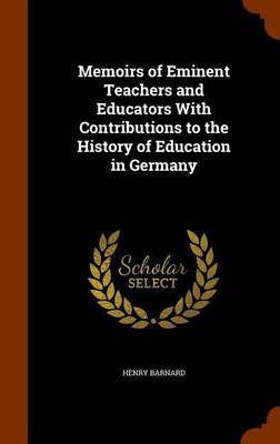 Memoirs of Eminent Teachers and Educators With Contributions to the History of Education in Germany(English, Hardcover, Barnard Henry)